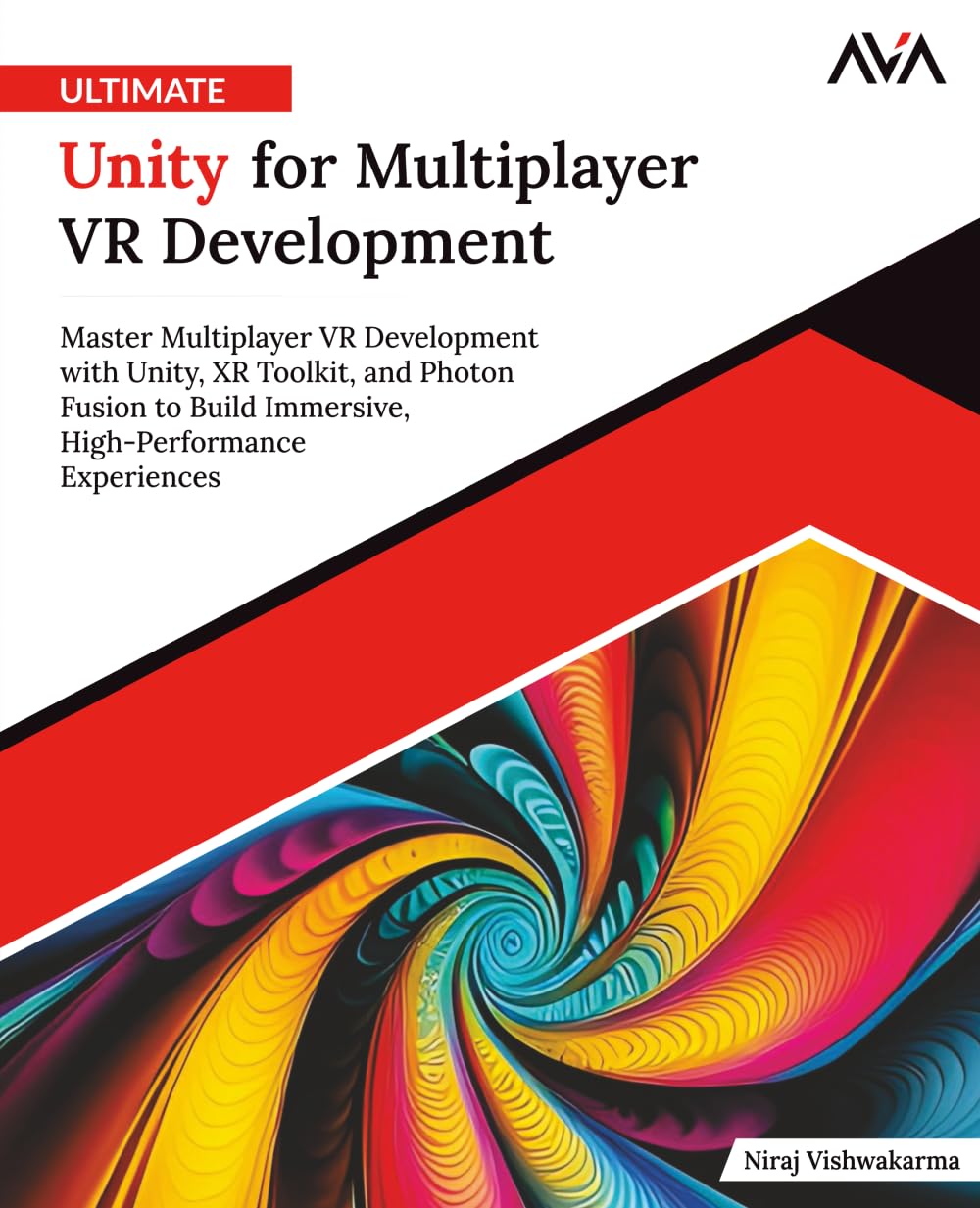 Ultimate Unity for Multiplayer VR Development: Master Multiplayer VR Development with Unity, XR Toolkit, and Photon Fusion to Build Immersive, ...
