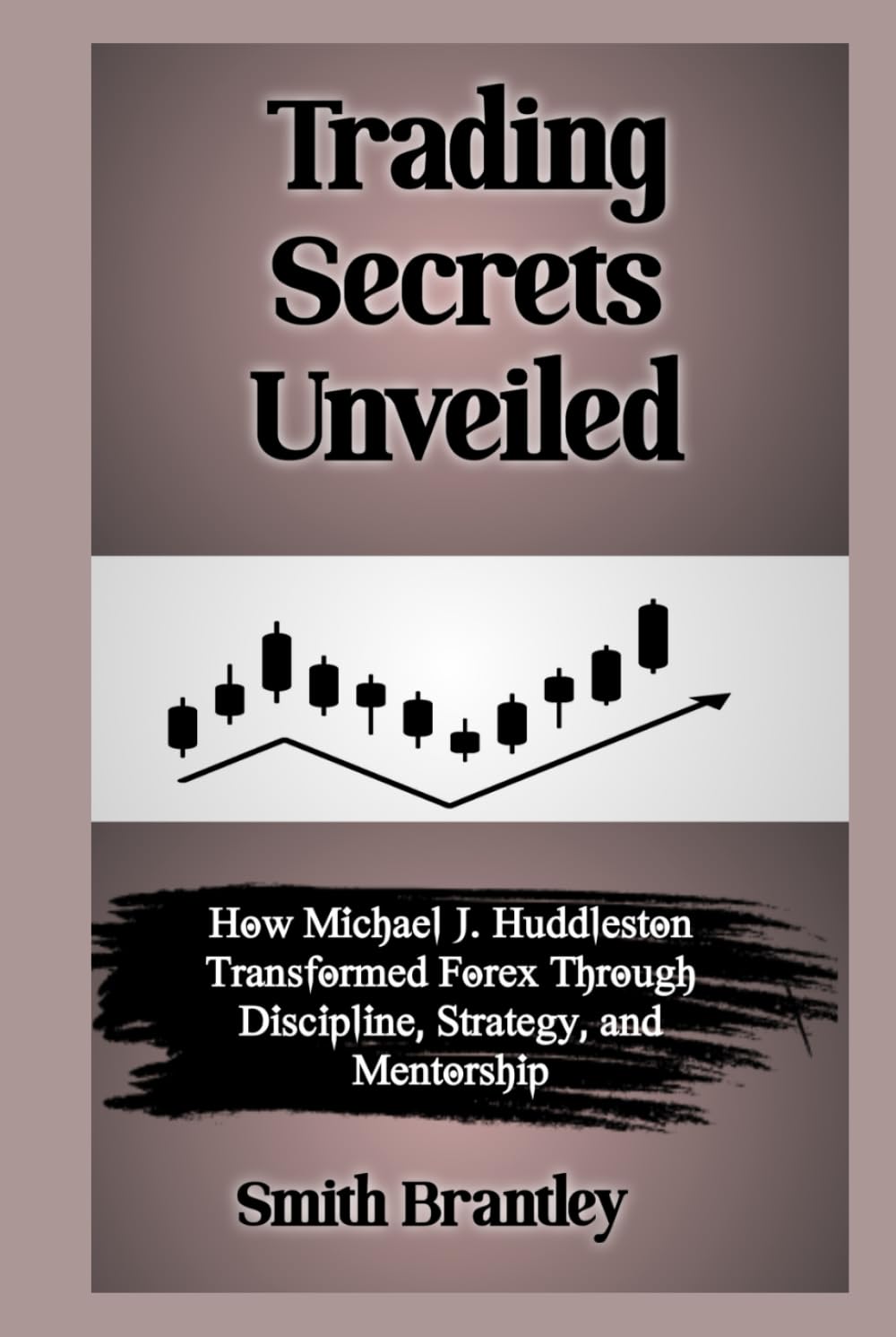 Photo 1 of Trading Secrets Unveiled: How Michael J. Huddleston Transformed Forex Through Discipline, Strategy, and Mentorship