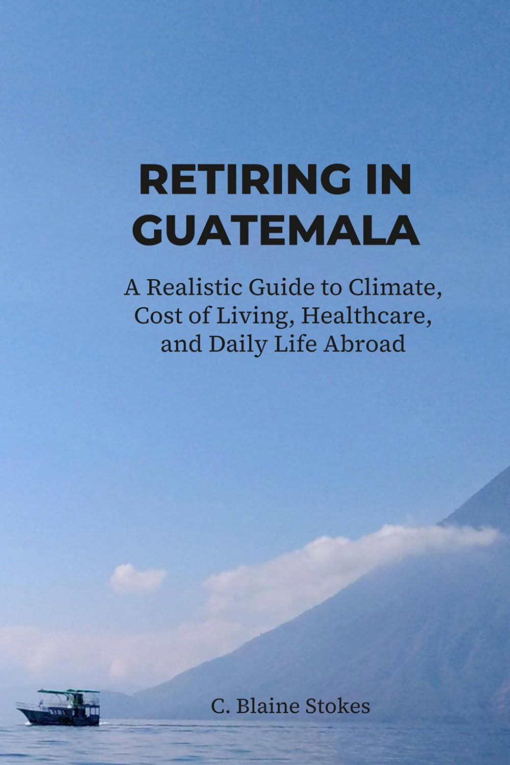 RETIRING IN GUATEMALA: A Realistic Guide to Climate, Cost of Living, Healthcare, and Daily Life Abroad