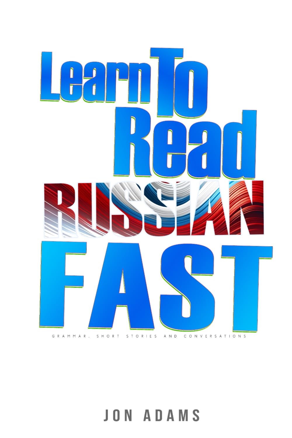 Learn To Read Russian Fast: Grammar, Short Stories, Conversations and Signs and Scenarios to speed up Russian Learning