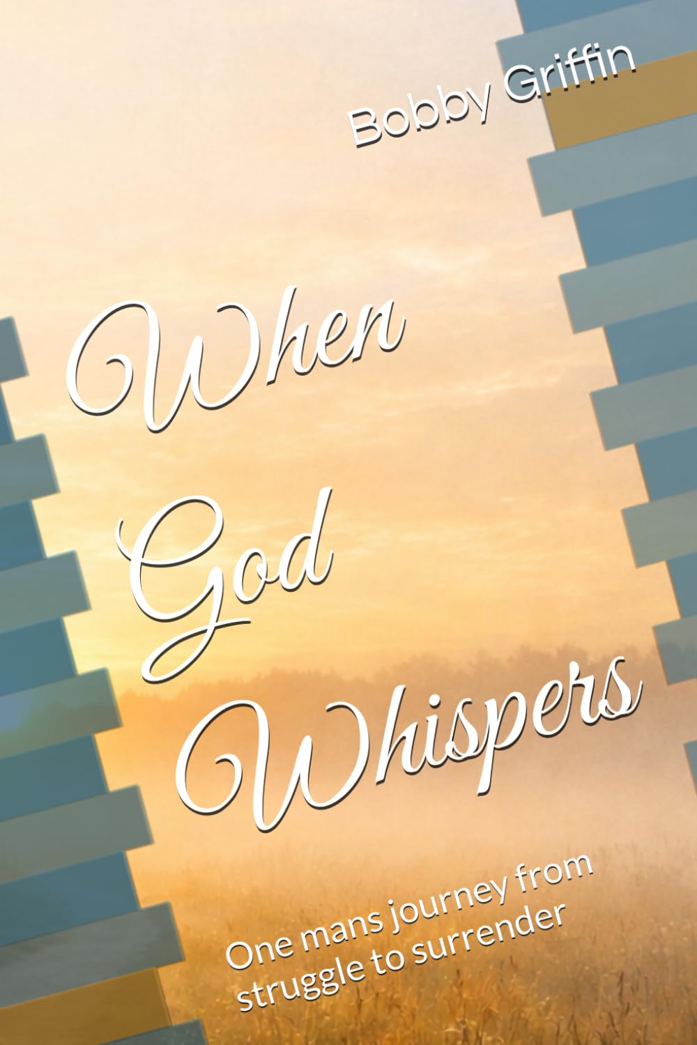 When God Whispers: One mans journey from struggle to surrender