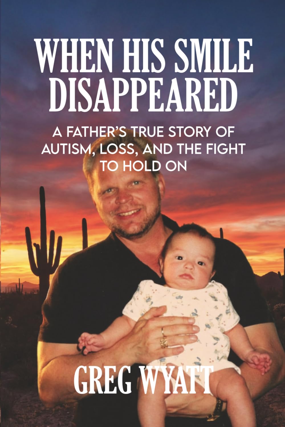 When His Smile Disappeared: A Father’s Autism Parenting Memoir of Loss and Endurance (LIVING WITH AUTISM: THE WYATT FAMILY SERIES)