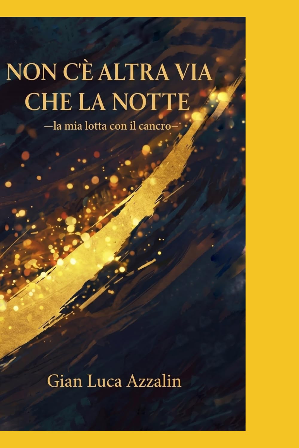 NON C'È ALTRA VIA CHE LA NOTTE: - la mia lotta con il cancro-