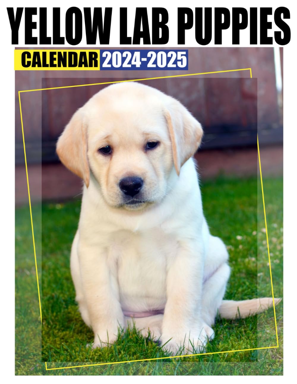 Yellow Lab Puppies Calendar 2024-2025: 24 Months Jan 2024 to December 2025, Novelty Gift for Organizing & Planning, Office Decor, or White Elephant, Christmas, Secret Santa Idea