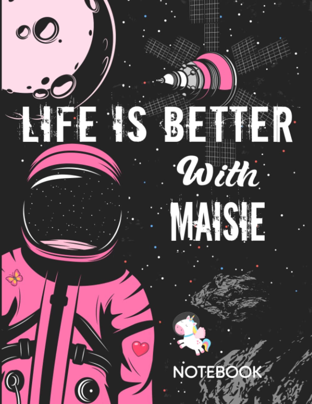 Life is Better With Maisie Notebook: Astronaut Notebook Birthday Gift For Girls and Women With Personalized Name With Awesome Space Cover Design, 8.5x11 in ,110 Lined Pages.