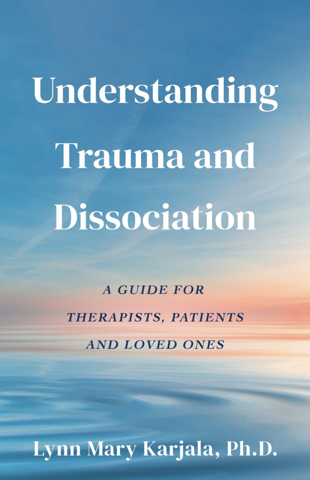 Understanding Trauma and Dissociation: A Guide for Therapists, Patients and Loved Ones