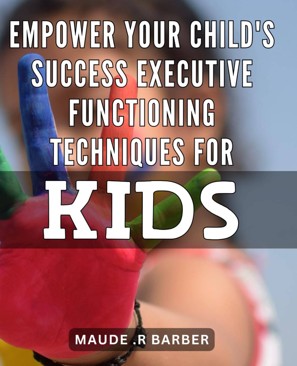 Empower Your Child's Success: Executive Functioning Techniques for Kids: Unlock Your Child's Potential: Proven Strategies for Boosting Executive Functioning Skills in Kids.