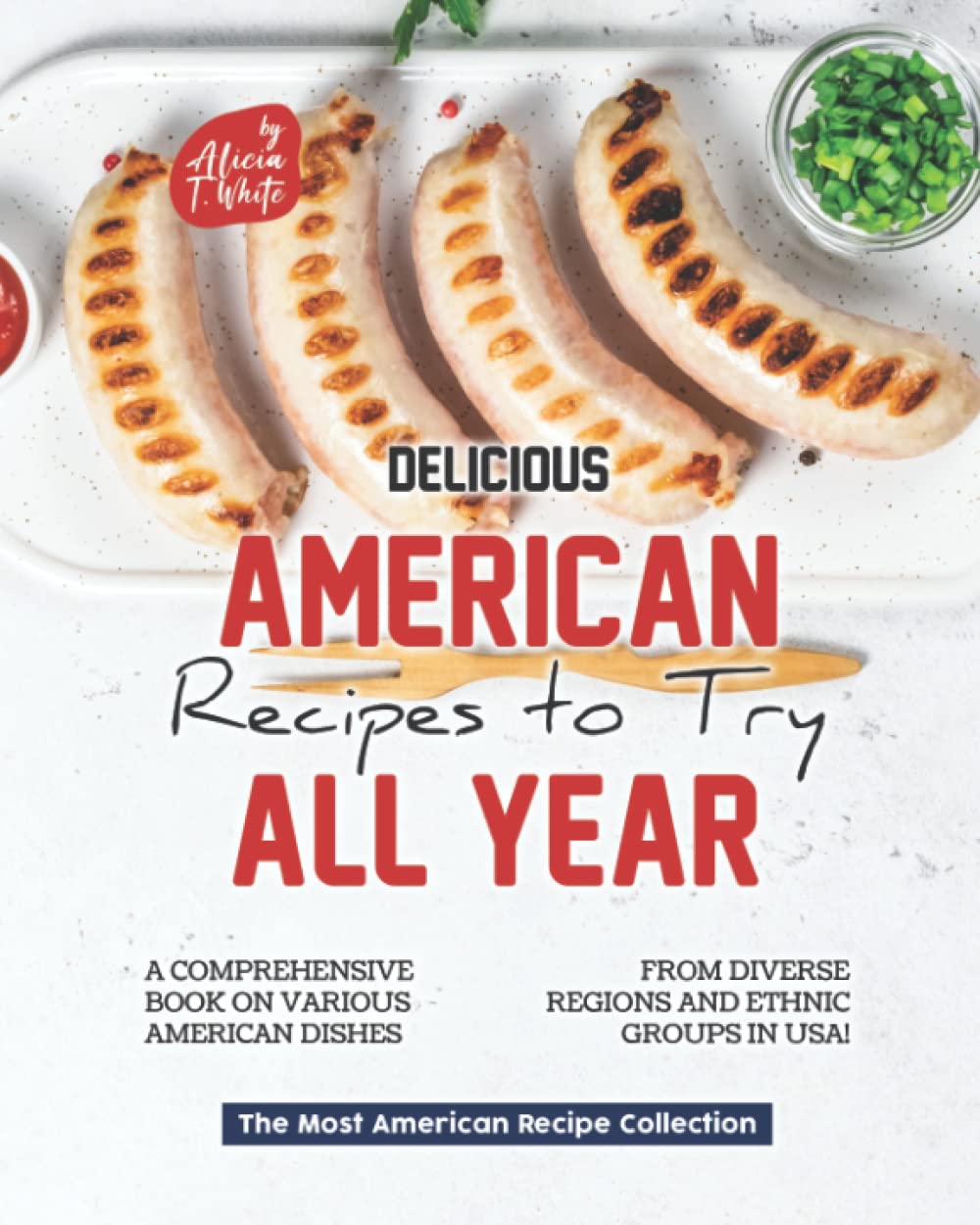 Delicious American Recipes to Try All Year!: A Comprehensive Book on Various American Dishes from Diverse Regions and Ethnic Groups in USA!