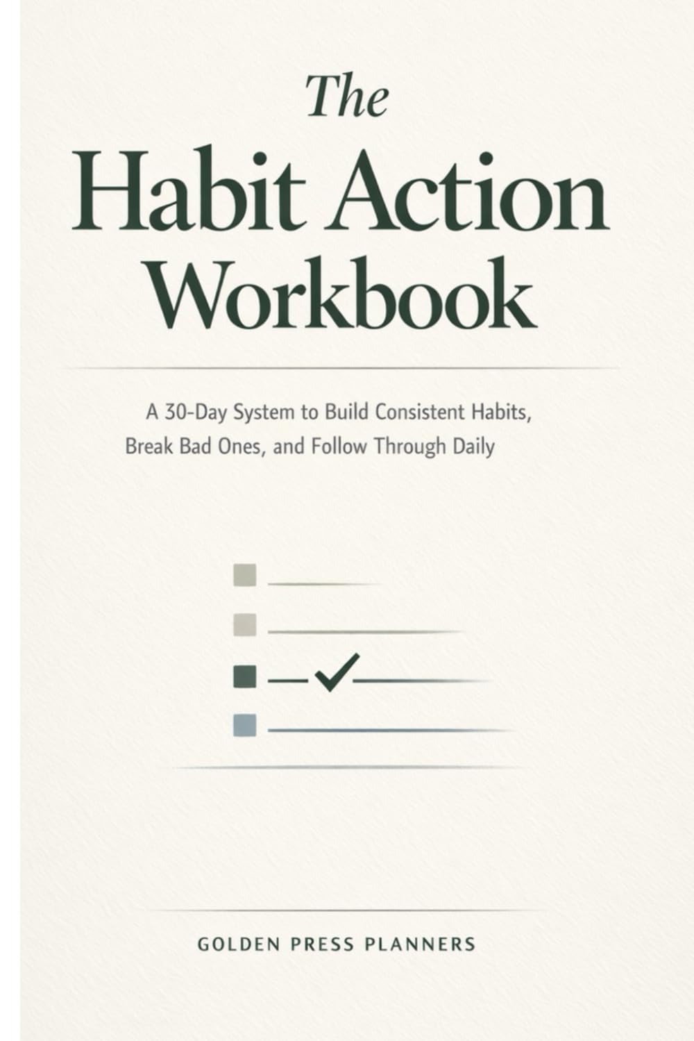 The Habit Action Workbook: A 30-Day System to Build Consistent Habits, Break Bad Ones, and Follow Through Daily