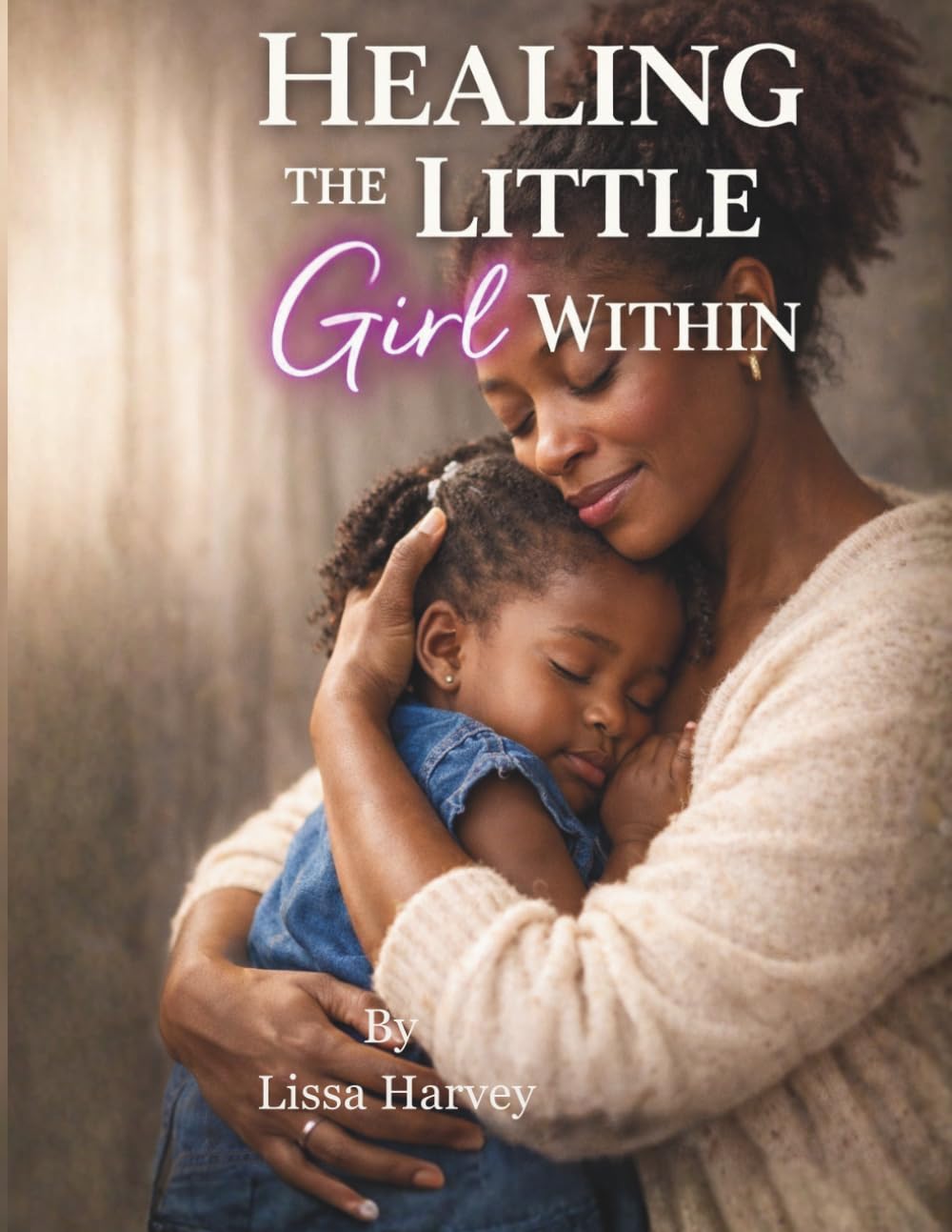 Healing The Little Girl Within:: 30 Days of Reflection, Prayer, and Affirmation