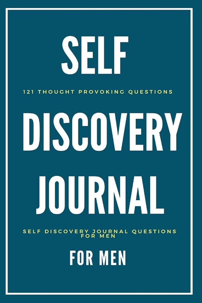 Self Discovery Journal For Men: 121 Thought Provoking Questions