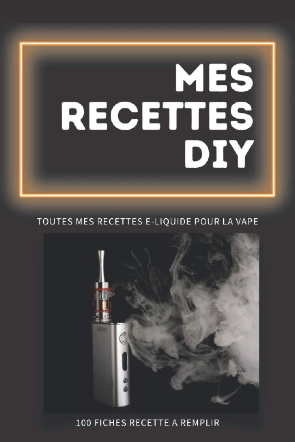 Independently published Mes recettes diy - toutes mes recettes e-liquide pour la vape: Carnet de recettes à remplir pour les vapoteurs et les vapoteuses qui préparent leurs mélanges