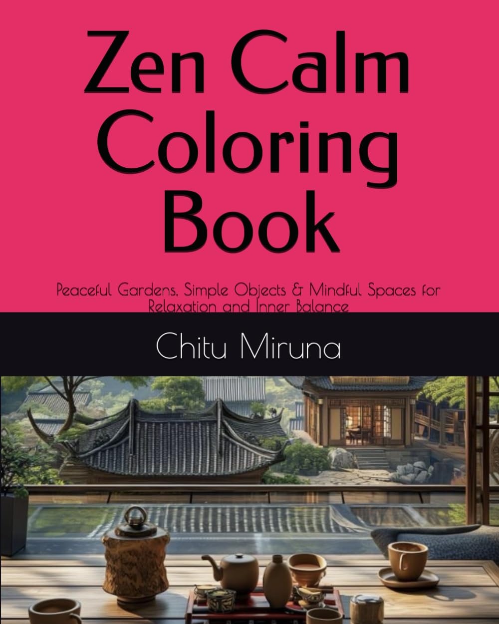 Zen Calm Coloring Book: Peaceful Gardens, Simple Objects & Mindful Spaces for Relaxation and Inner Balance