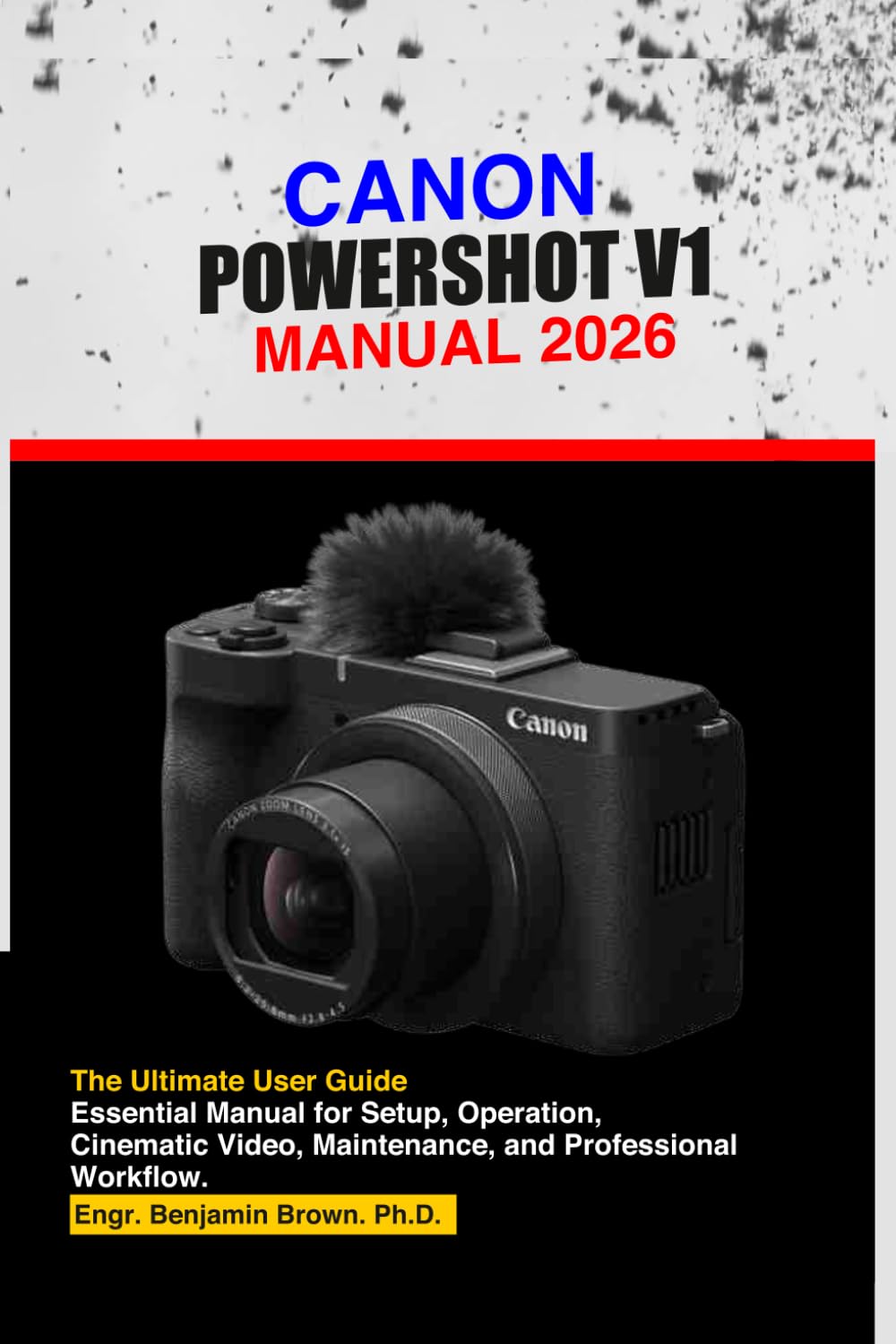 CANON POWERSHOT V1 MANUAL 2026: The Ultimate User Guide: Essential Manual for Setup, Operation, Cinematic Video, Maintenance, and Professional Workflow.