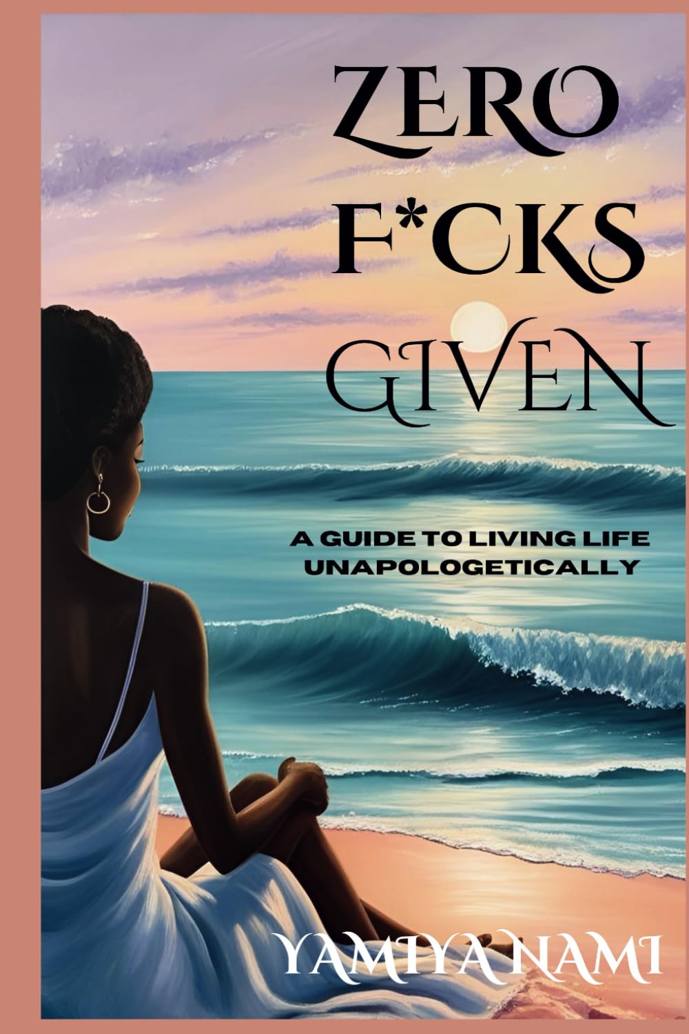 ZERO F*CKS GIVEN: A GUIDE TO LIVING LIFE UNAPOLOGETICALLY