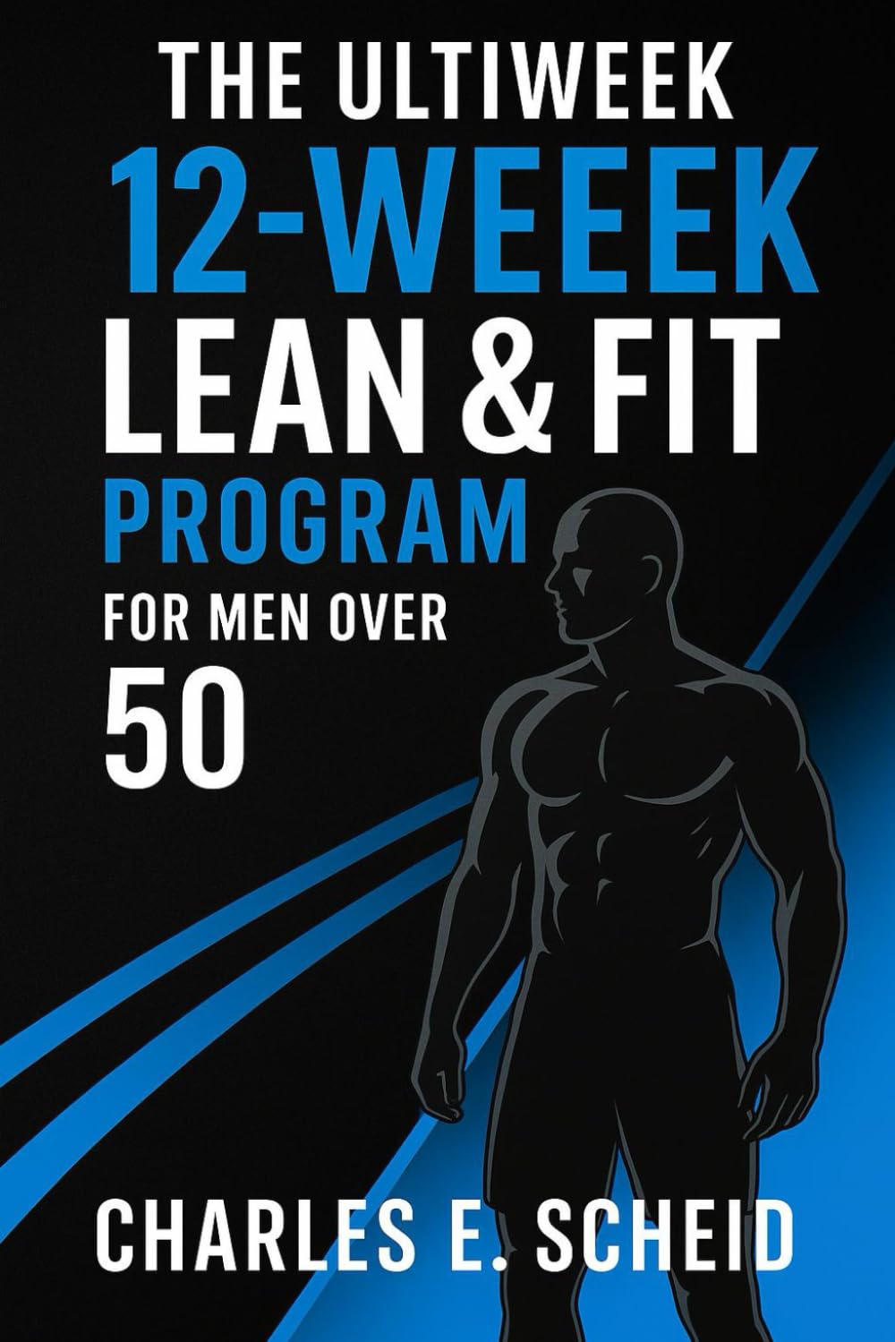 THE ULTIMATE 12-WEEK LEAN & FIT PROGRAM FOR MEN OVER 50