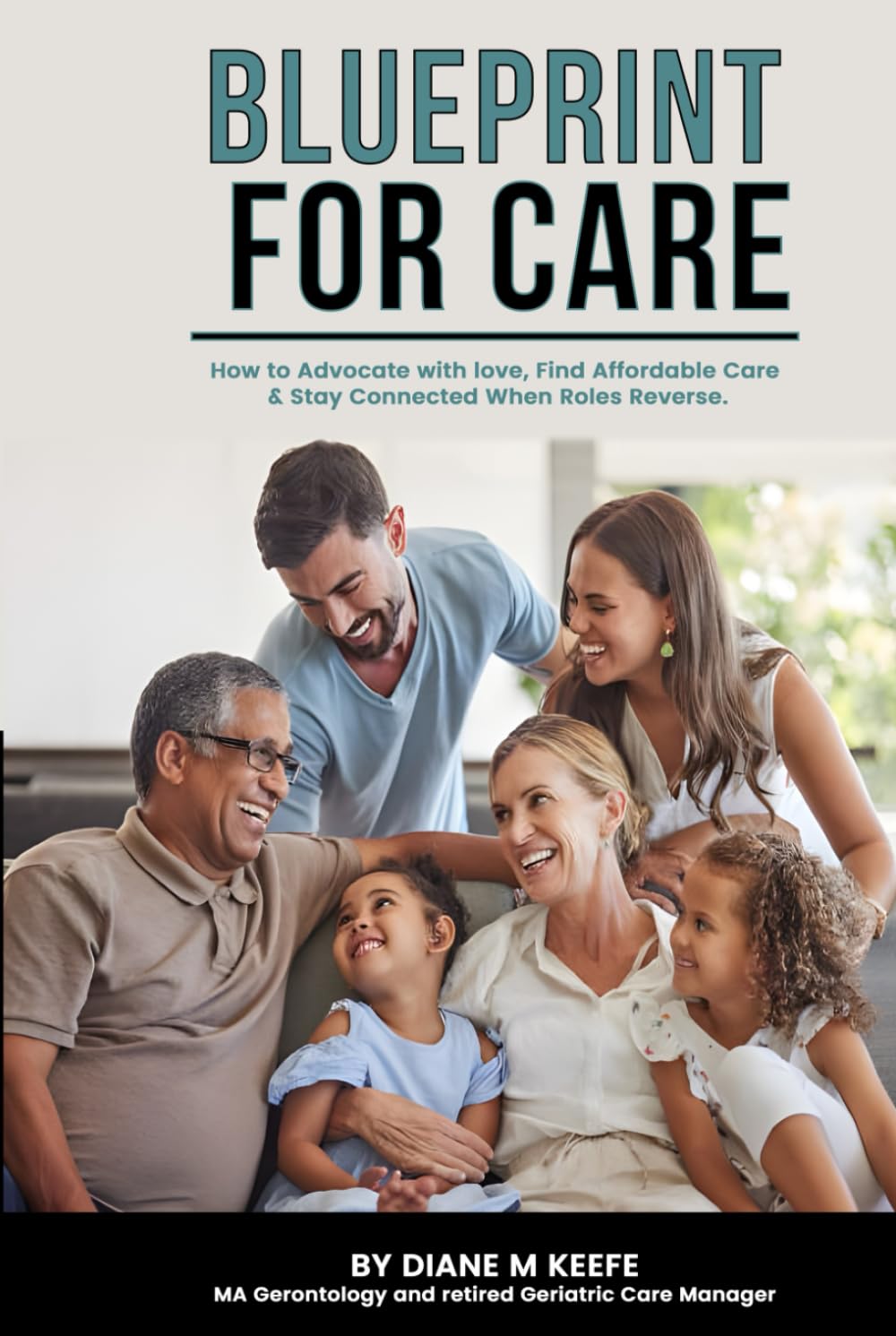 BLUEPRINT FOR CARE: How to Advocate with Love, Find Affordable Care, and Stay Connected When Roles Reverse