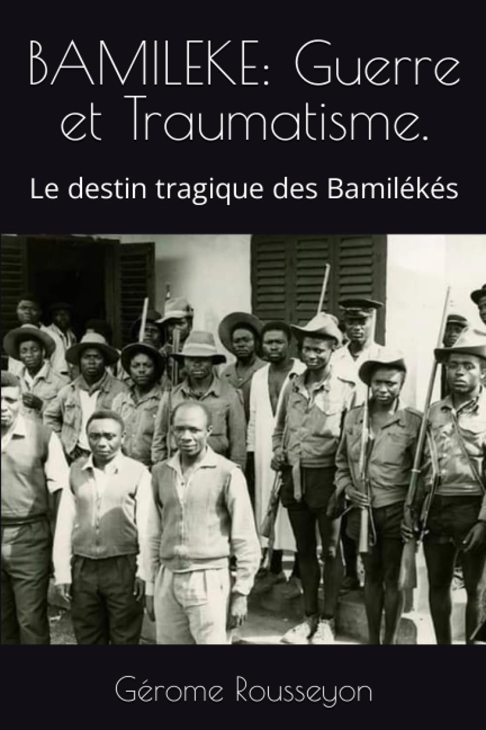 BAMILEKE: Guerre et Traumatisme.: Le destin tragique des Bamilékés