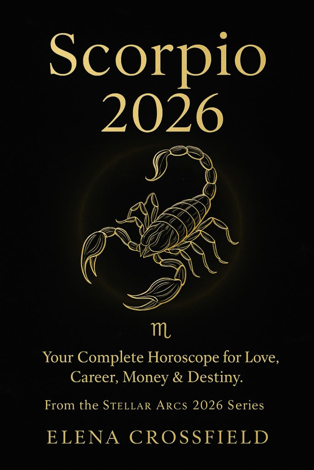 Scorpio 2026: Your Complete Horoscope for Love, Career, Money & Destiny (Stellar Arcs)