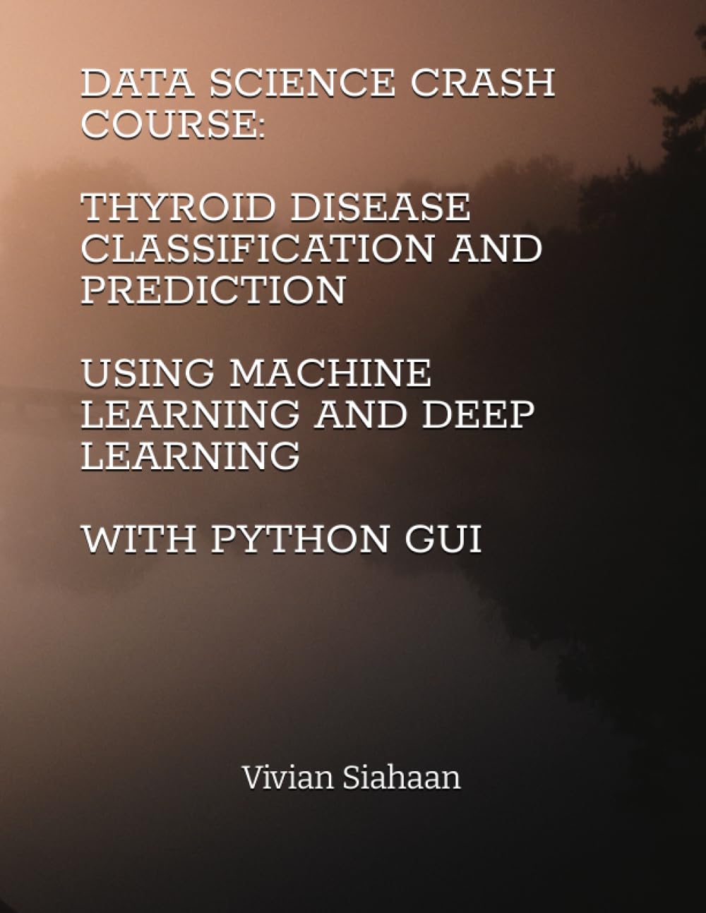 DATA SCIENCE CRASH COURSE: Thyroid Disease Classification and Prediction Using Machine Learning and Deep Learning with Python GUI