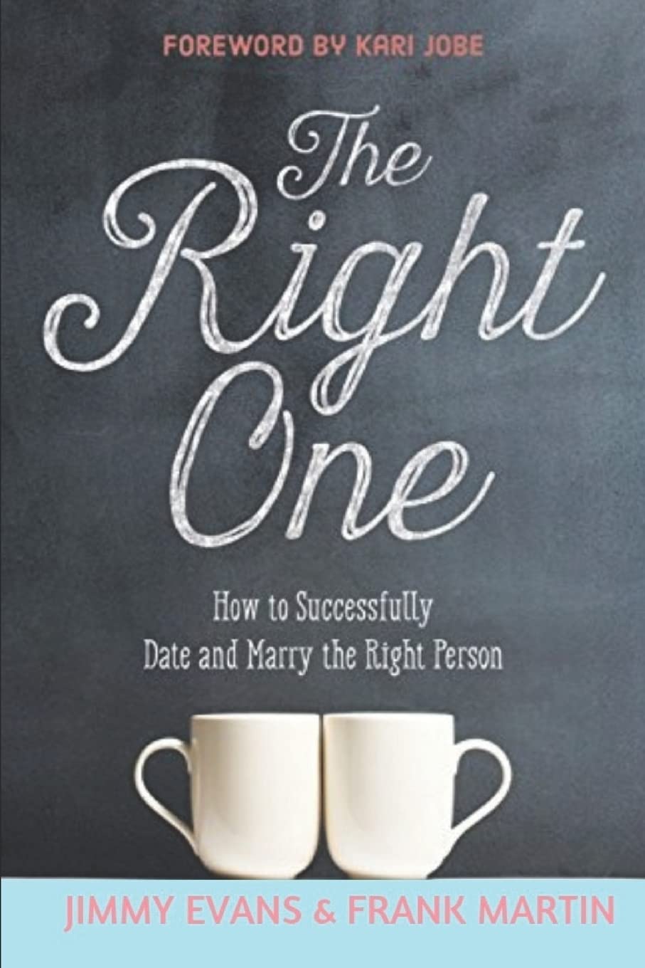 The Right One: How to Successfully Date and Marry the Right Person: 10 (A Marriage On The Rock Book)
