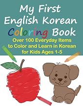 My First English Korean Coloring Book: Over 100 Everyday Items to Color and Learn in English and Korean for Kids Ages 1-5 (My First Bilingual Coloring Books)