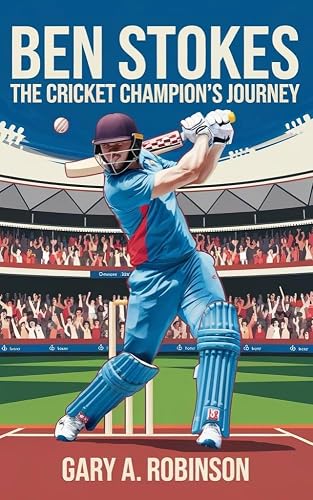 BEN STOKES: The Cricket Champion’s Journey