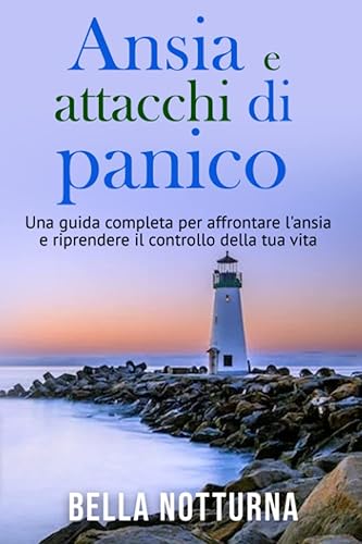 Ansia e Attacchi di panico: Una guida completa per affrontare l'ansia e ritrovare il controllo della propria vita