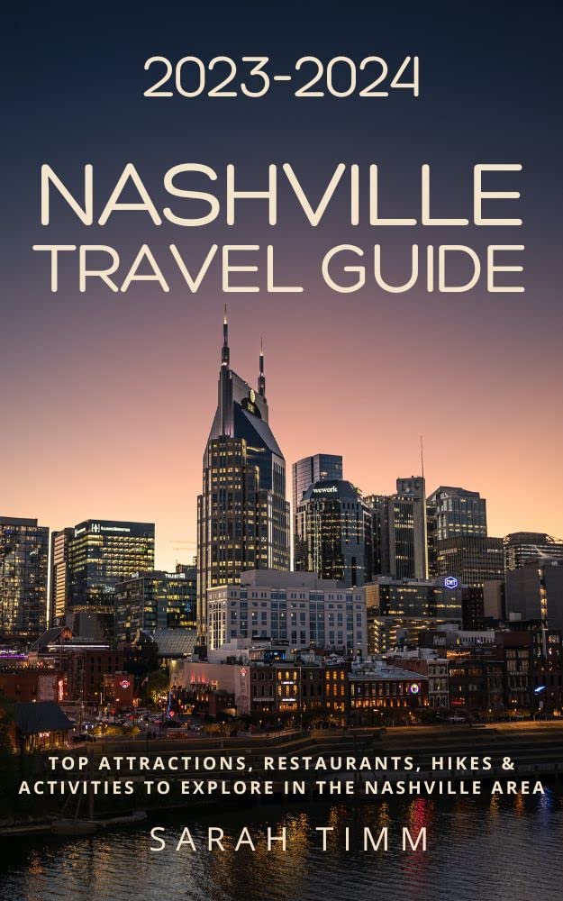 2023-2024 Nashville Travel Guide: Top Attractions, Restaurants, Hikes & Activities to Explore in the Nashville Area
