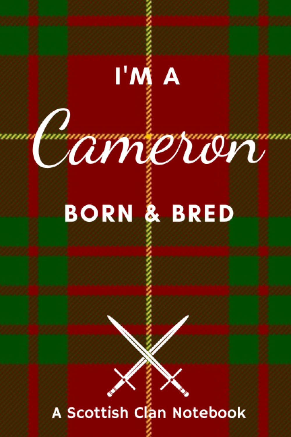 I'm A Cameron Born & Bred - A Must Have, Stylish, Modern Notebook.: - A Perfect Gift For Those Proud To Be Born With The Scottish Clan Name of Cameron.