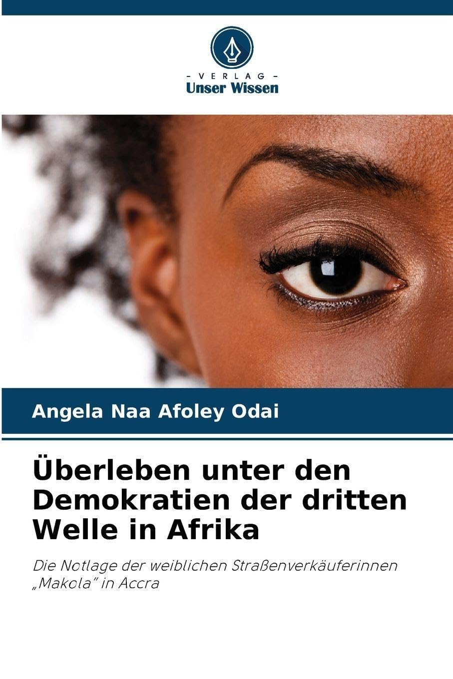 Überleben unter den Demokratien der dritten Welle in Afrika: Die Notlage der weiblichen Straßenverkäuferinnen "Makola" in Accra