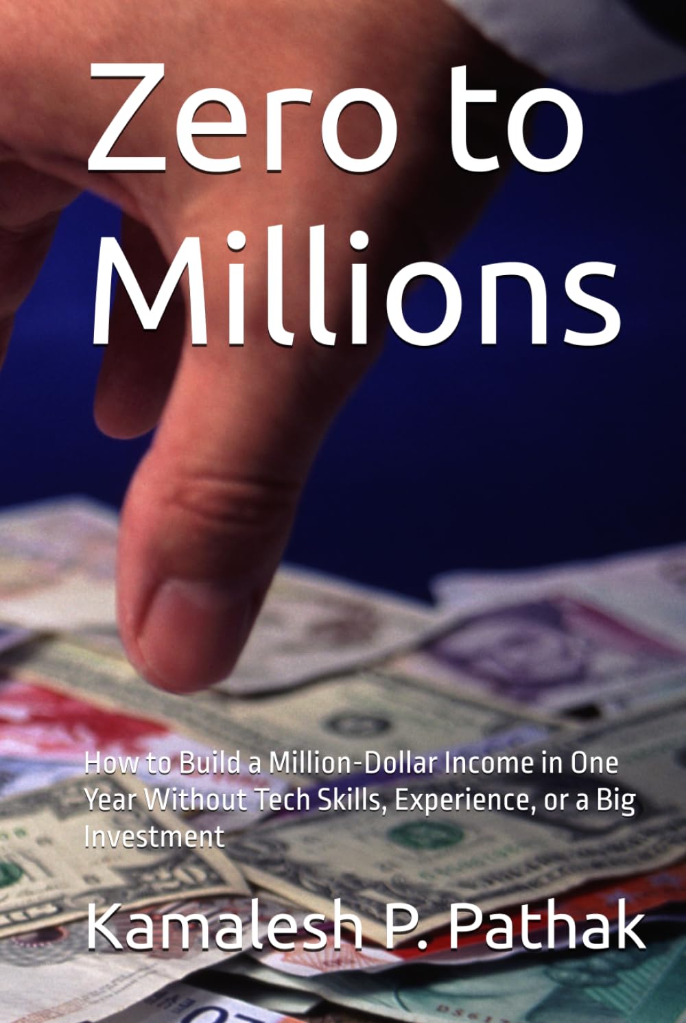 Zero to Millions: How to Build a Million-Dollar Income in One Year Without Tech Skills, Experience, or a Big Investment