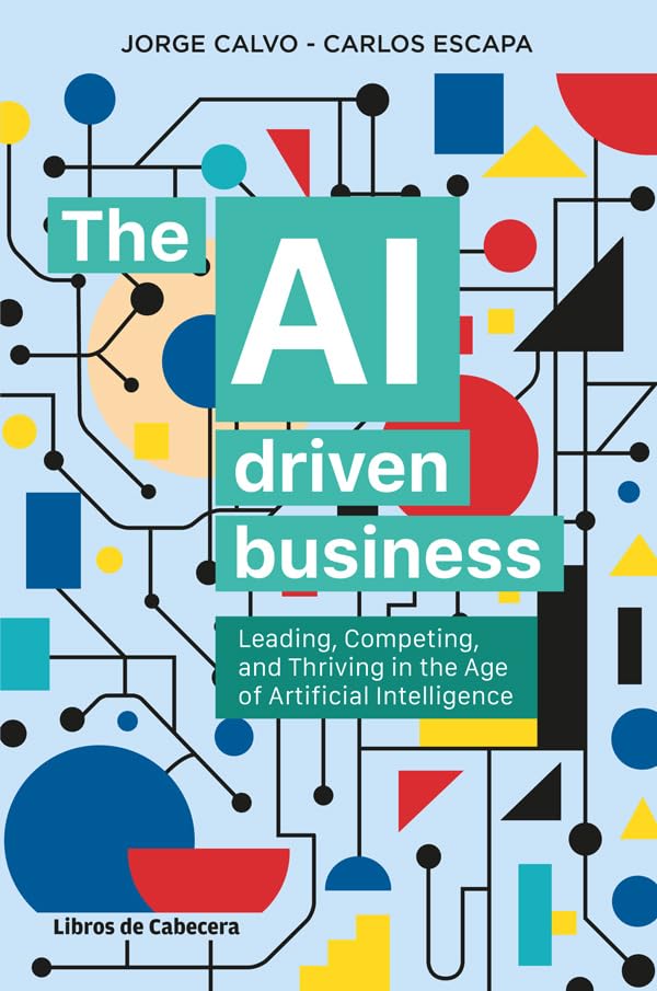 The AI Driven Business: Leading, Competing and Thriving in the Age of Artificial Intelligence      Kindle Edition