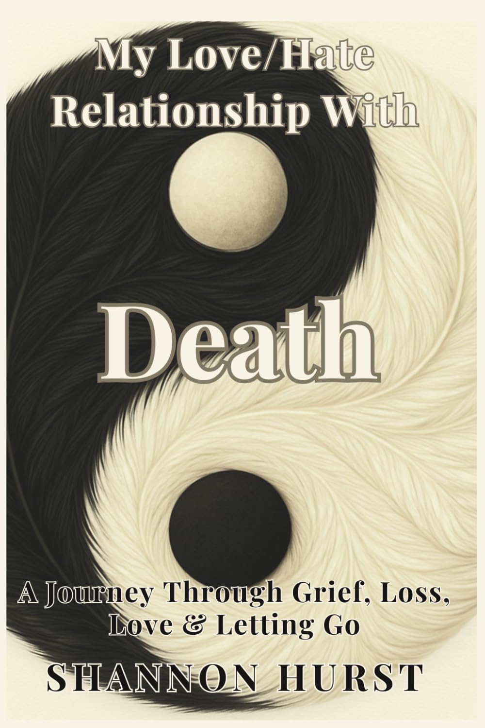 My Love/Hate Relationship With Death: A Journey Through Grief, Love, Loss, Letting Go & the Gifts of Nature