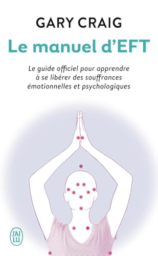 Le manuel d’EFT: Le guide officiel pour apprendre à se...