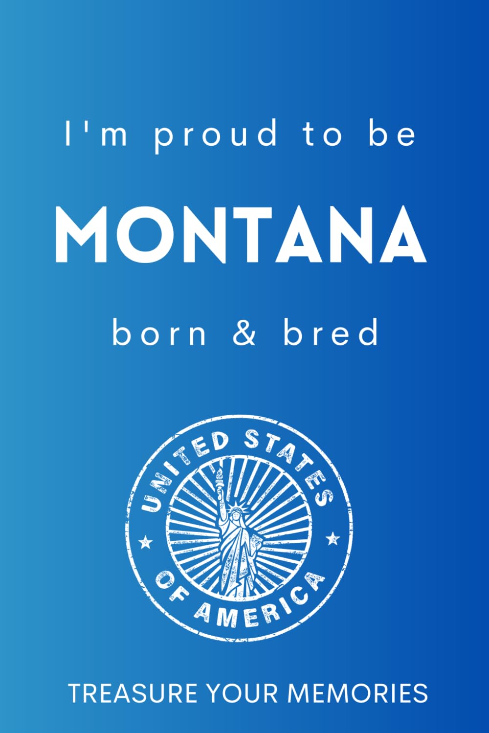 Montana Born & Bred - A Must Have, Stylish, Modern Notebook For Those Proud To Be Born In The State Of Montana: - A Multi-Use Lined Notebook For Your