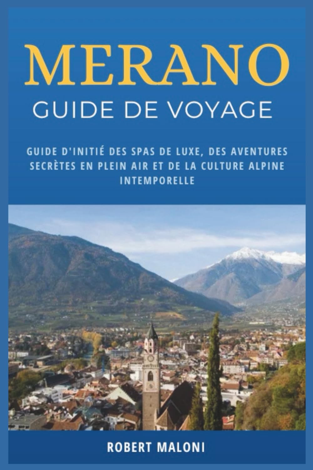 Merano Guide De Voyage 2026: Guide d'initié des spas de luxe, des aventures secrètes en plein air et de la culture alpine intemporelle
