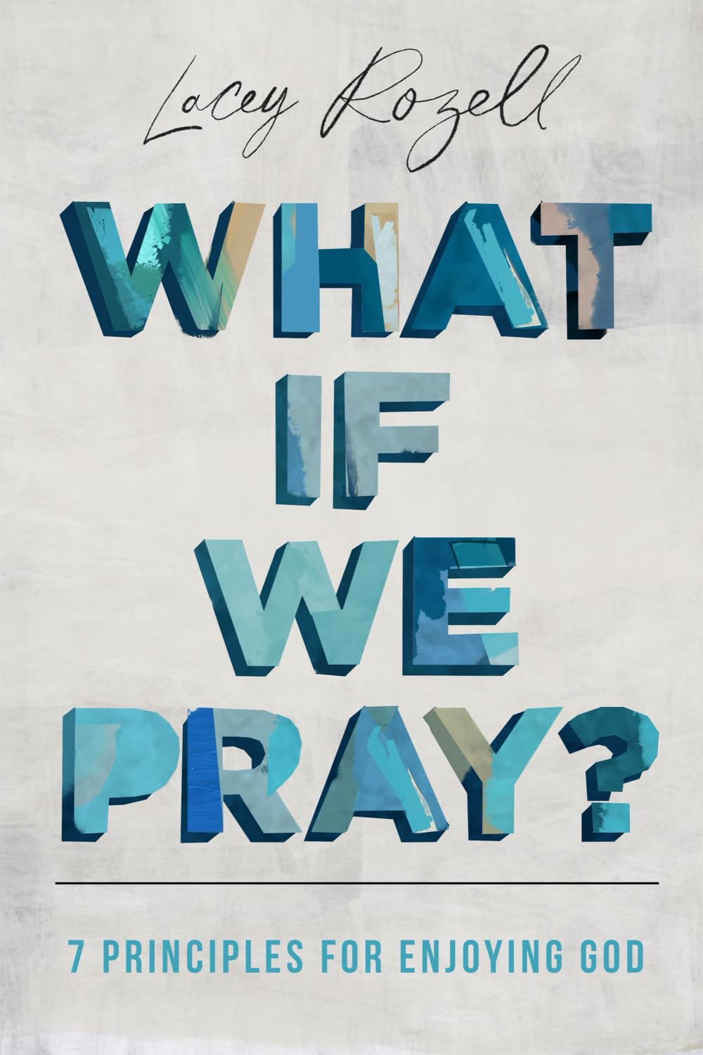 What If We Pray: 7 Prayer Principles for Enjoying God