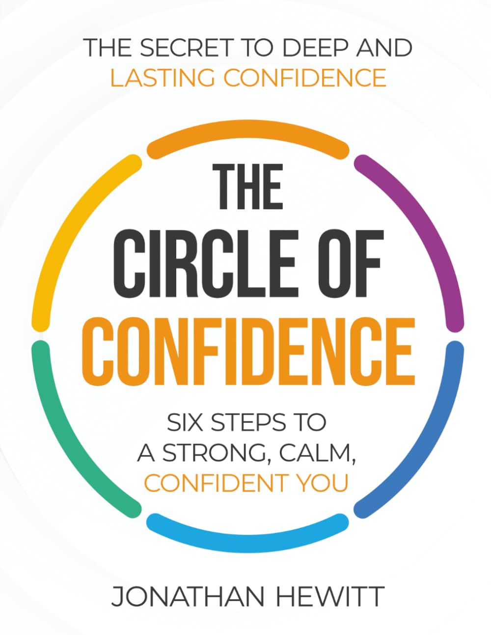The Circle of Confidence: The Secret to Deep and Lasting Confidence - Six Steps to a Strong, Calm, Confident You