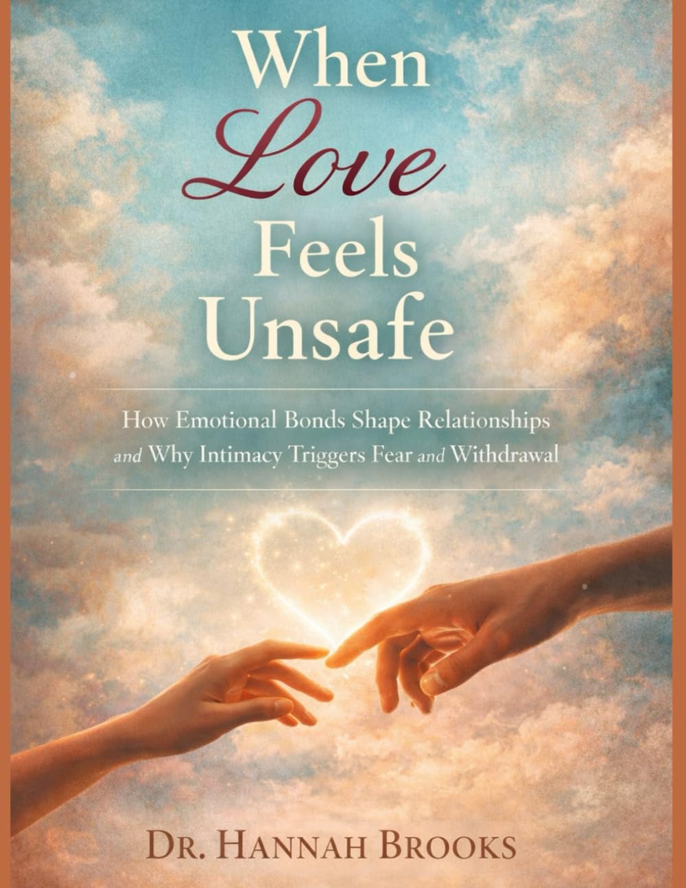 WHEN LOVE FEELS UNSAFE: How Emotional Bonds Shape Relationships and Why Intimacy Triggers Fear and Withdrawal