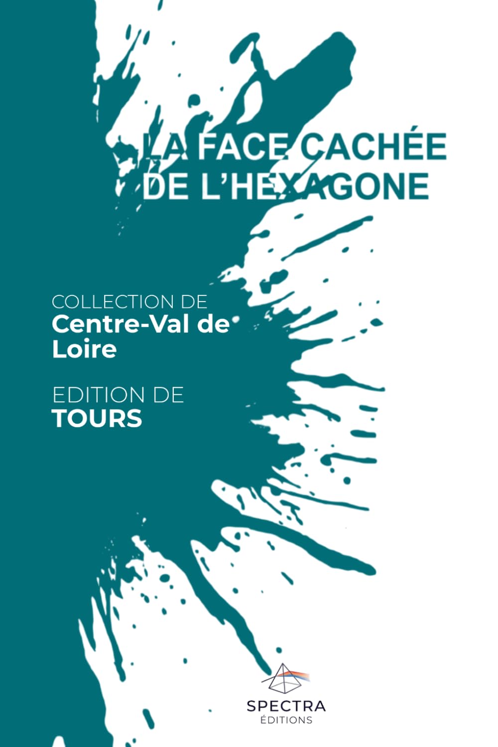 LA FACE CACHÉE DE L'HEXAGONE: Édition de Tours (La Face Cachée de l'Hexagone - Collection Centre-Val de Loire)