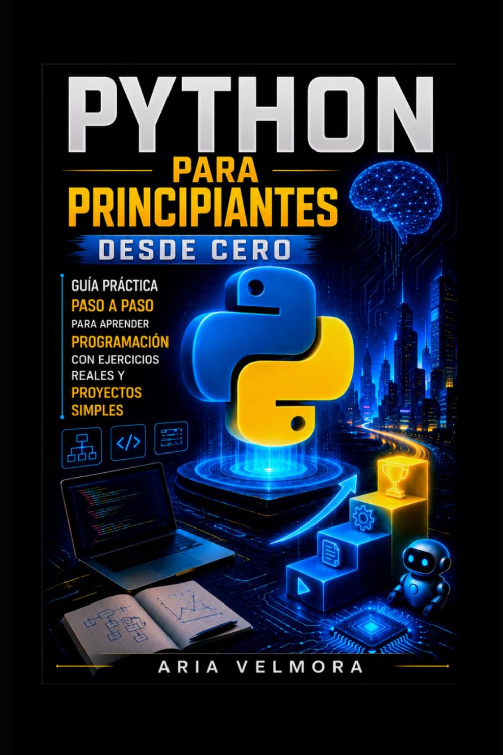 PYTHON PARA PRINCIPIANTES DESDE CERO: Guía práctica paso a paso para aprender programación con ejercicios reales y proyectos simples