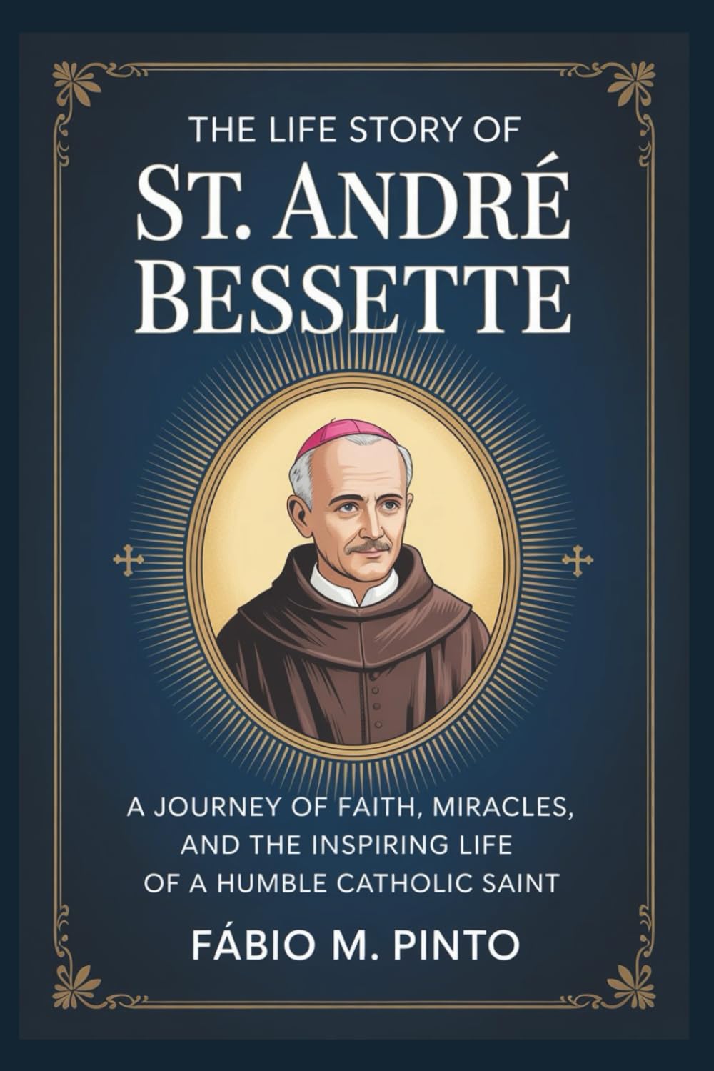 THE LIFE STORY OF ST. ANDRÉ BESSETTE (Lives Of Saints)