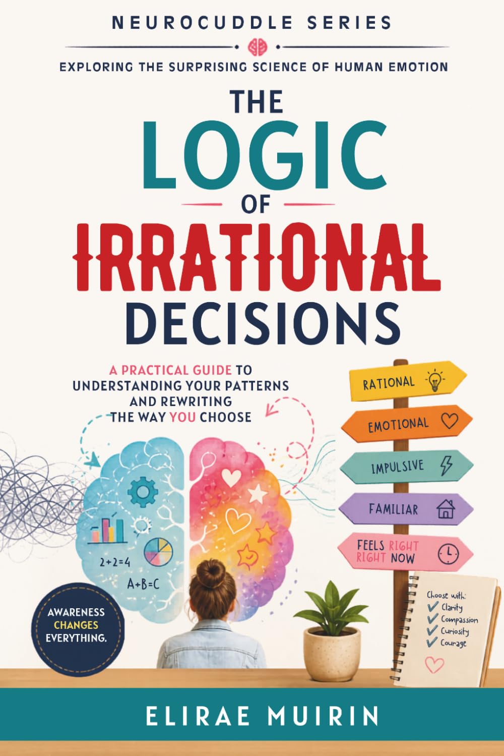 The Logic of Irrational Decisions: A Practical Guide to Understanding Your Patterns and Rewriting the Way You Choose