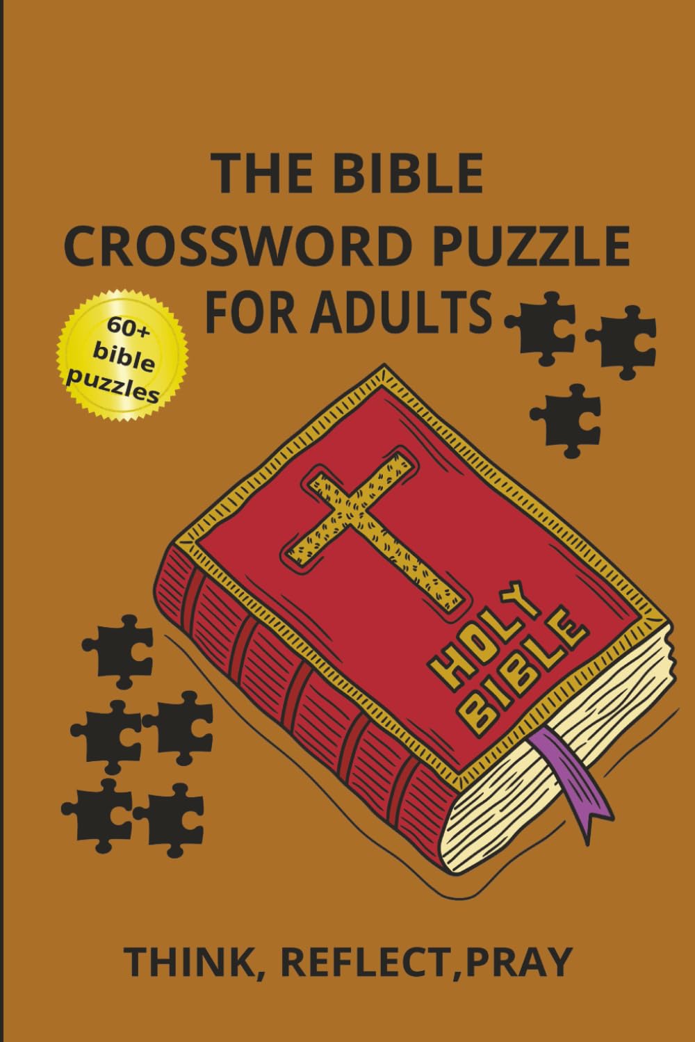 THE BIBLE CROSSWORD PUZZLE FOR ADULTS: The bible crossword puzzle for adults that helps Think, Reflect, Pray | 6x9 inches, 120 pages | 60+ puzzles | ... study groups, or personal devotion time.