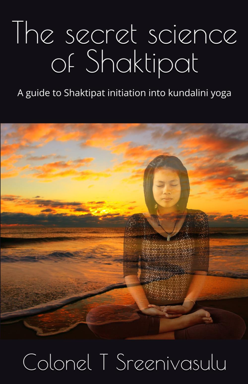 The secret science of Shaktipat: A guide to Shaktipat initiation into kundalini yoga