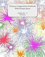 Primary Composition Notebook With Picture Space: Grades K - 2 1729367569 Book Cover