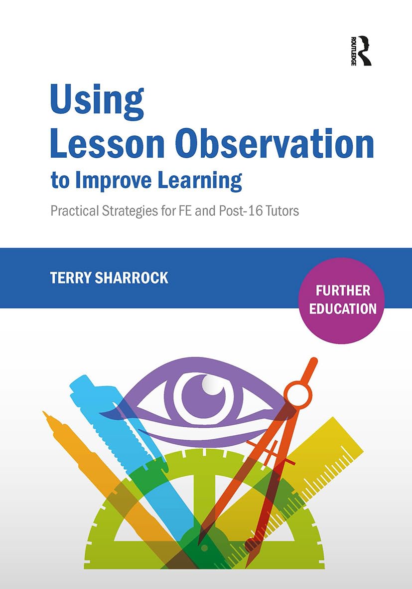 Using Lesson Observation to Improve Learning: Practical Strategies for FE and Post-16 Tutors (Further Education)
