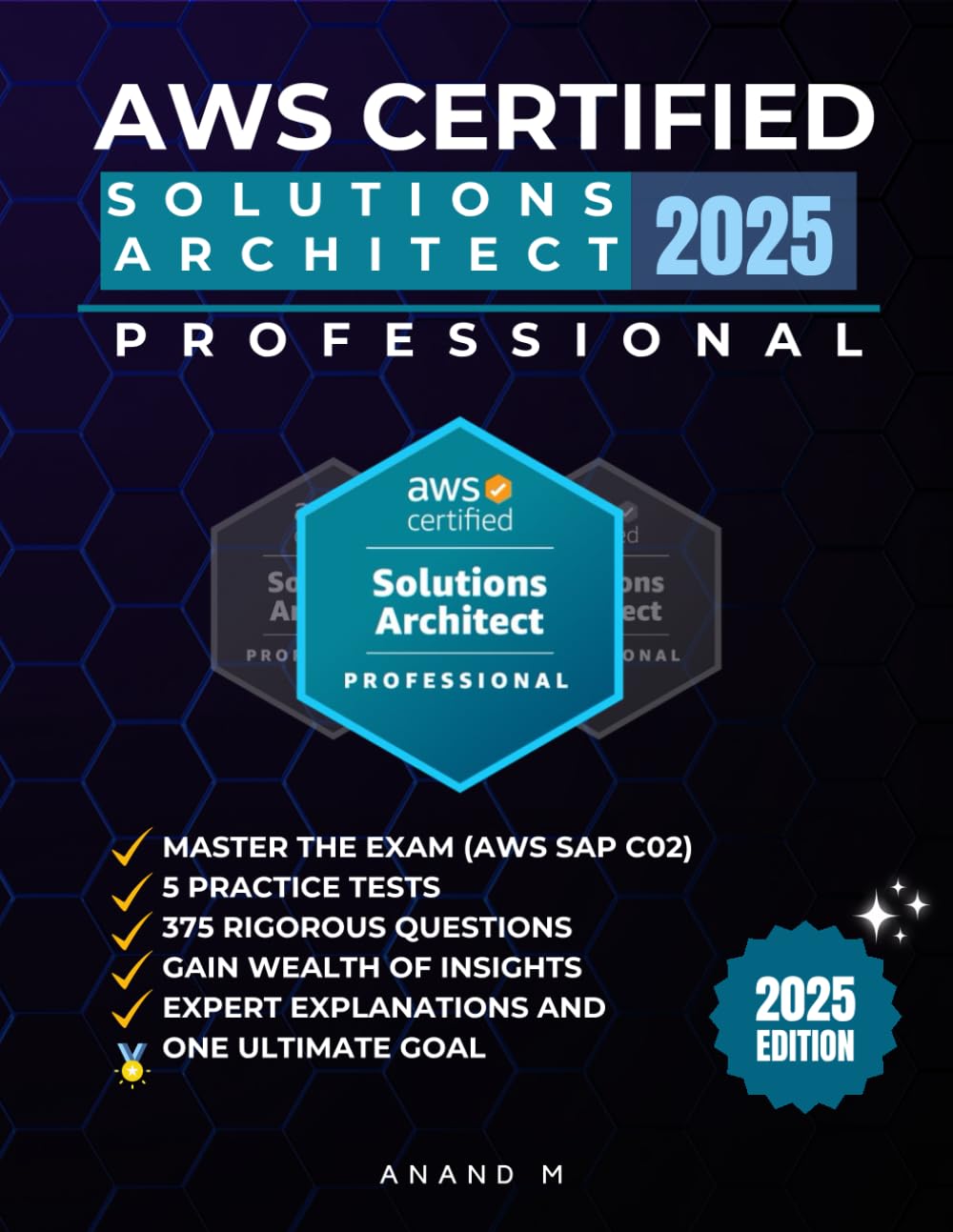 AWS CERTIFIED SOLUTION ARCHITECT PROFESSIONAL | MASTER THE EXAM (AWS SAP C02): 5 PRACTICE TESTS, 375 RIGOROUS QUESTIONS, GAIN WEALTH OF INSIGHTS, EXPERT EXPLANATIONS AND ONE ULTIMATE GOAL