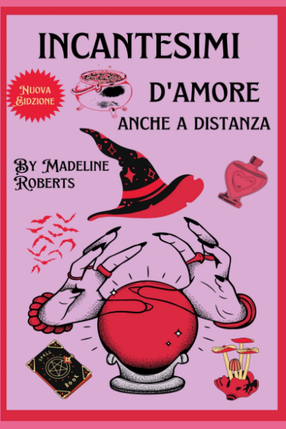 Libro Incantesimi d'Amore Wicca Stregoneria Magia con Candele Rituali Formule Magiche Grimorio Incantesimi di Luna Magia Bianca: Incantesimi Stregoneria Wicca Anche a Distanza Pozioni Magiche Amore